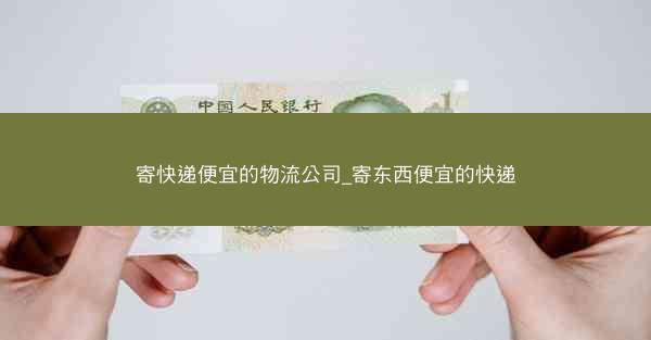 寄快递便宜的物流公司_寄东西便宜的快递