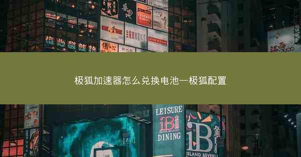 极狐加速器怎么兑换电池—极狐配置