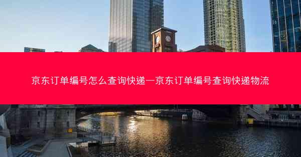 京东订单编号怎么查询快递—京东订单编号查询快递物流