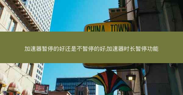 加速器暂停的好还是不暂停的好;加速器时长暂停功能