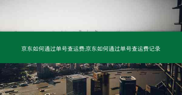 京东如何通过单号查运费;京东如何通过单号查运费记录