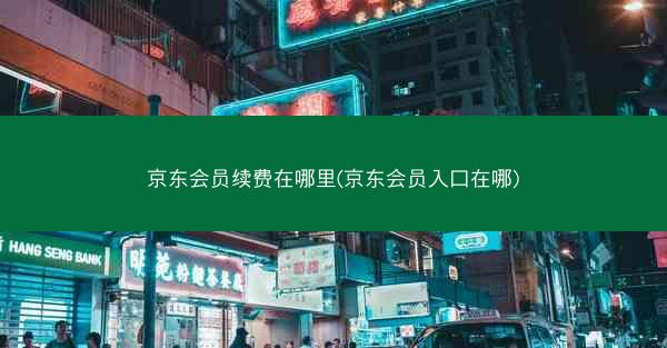 京东会员续费在哪里(京东会员入口在哪)