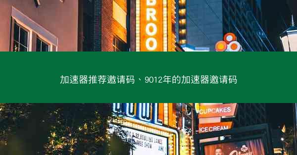 加速器推荐邀请码、9012年的加速器邀请码