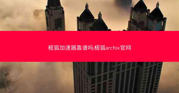 极狐加速器靠谱吗;极狐arcfox官网