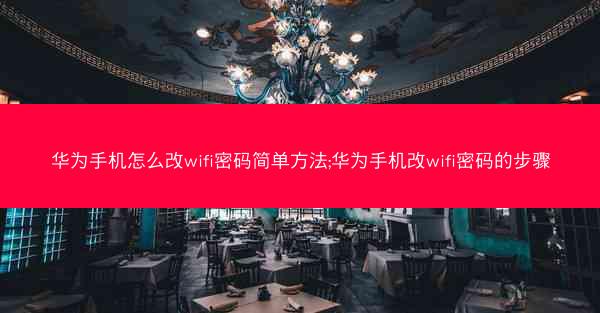 华为手机怎么改wifi密码简单方法;华为手机改wifi密码的步骤