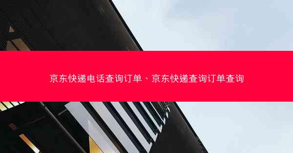 京东快递电话查询订单、京东快递查询订单查询