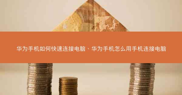 华为手机如何快速连接电脑、华为手机怎么用手机连接电脑