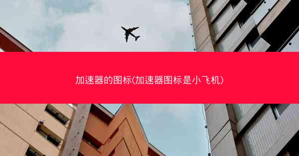 加速器的图标(加速器图标是小飞机) 加速器的图标(加速器图标是小飞机)