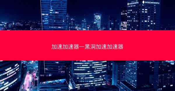 加速加速器—黑洞加速加速器 加速加速器—黑洞加速加速器