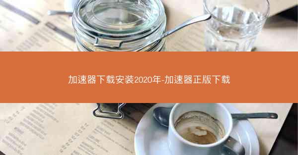 加速器下载安装2020年-加速器正版下载