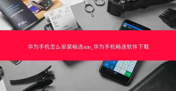 华为手机怎么安装畅连app_华为手机畅连软件下载
