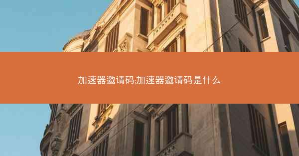 加速器邀请码;加速器邀请码是什么