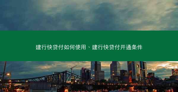 建行快贷付如何使用、建行快贷付开通条件