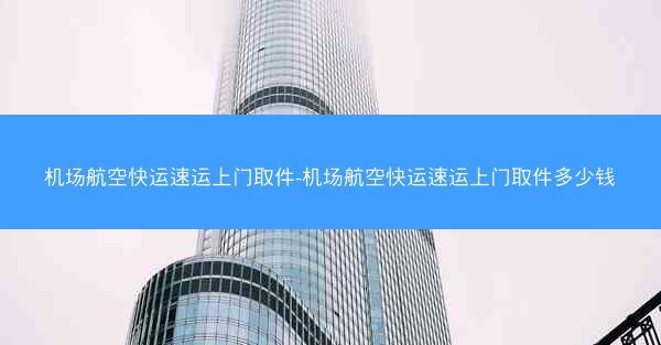 机场航空快运速运上门取件-机场航空快运速运上门取件多少钱
