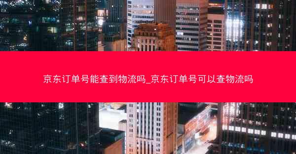 京东订单号能查到物流吗_京东订单号可以查物流吗