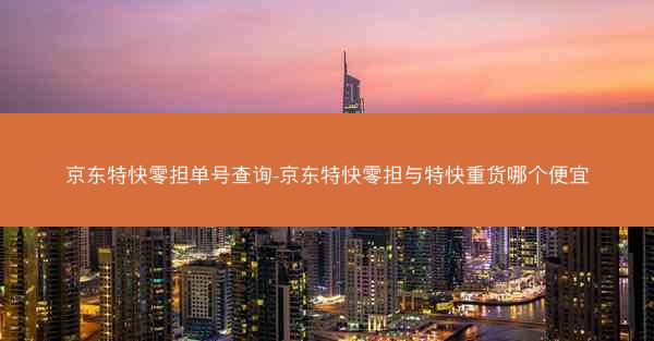 京东特快零担单号查询-京东特快零担与特快重货哪个便宜