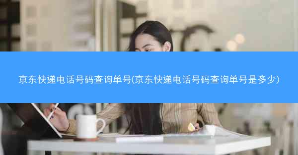 京东快递电话号码查询单号(京东快递电话号码查询单号是多少)