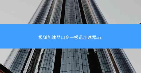 极狐加速器口令—极迅加速器app