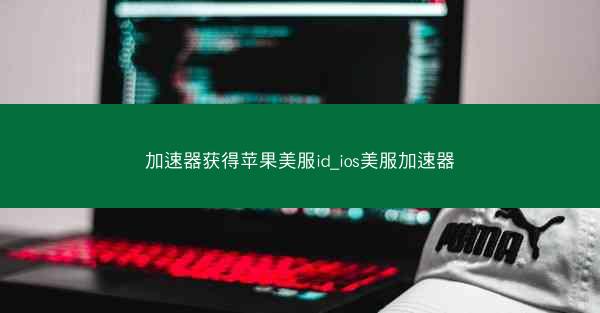 加速器获得苹果美服id_ios美服加速器