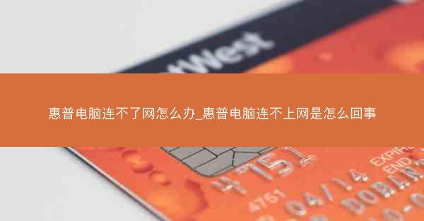 惠普电脑连不了网怎么办_惠普电脑连不上网是怎么回事