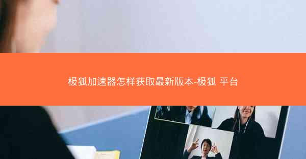 极狐加速器怎样获取最新版本-极狐 平台
