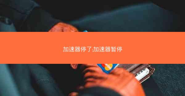 加速器停了;加速器暂停