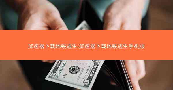 加速器下载地铁逃生-加速器下载地铁逃生手机版