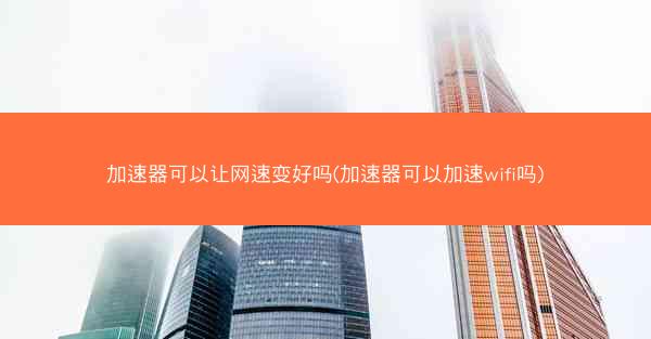 加速器可以让网速变好吗(加速器可以加速wifi吗)