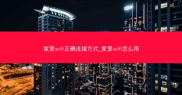 家里wifi正确连接方式_家里wifi怎么用