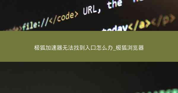 极狐加速器无法找到入口怎么办_极狐浏览器