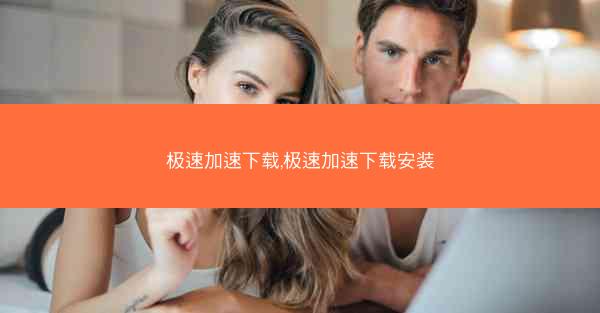 极速加速下载,极速加速下载安装