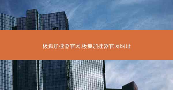 极狐加速器官网,极狐加速器官网网址