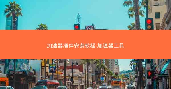 加速器插件安装教程-加速器工具