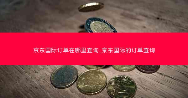 京东国际订单在哪里查询_京东国际的订单查询