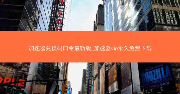 加速器兑换码口令最新版_加速器vip永久免费下载