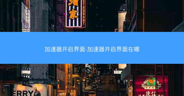 加速器开启界面-加速器开启界面在哪