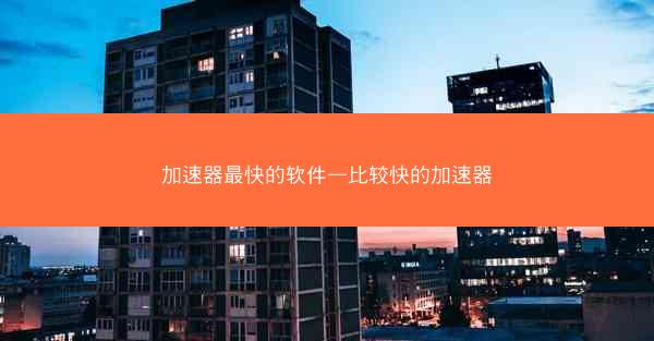 加速器最快的软件—比较快的加速器