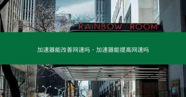 加速器能改善网速吗、加速器能提高网速吗