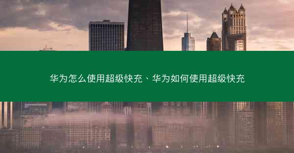 华为怎么使用超级快充、华为如何使用超级快充