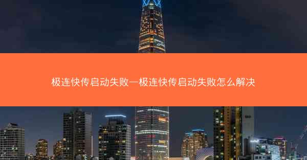极连快传启动失败—极连快传启动失败怎么解决