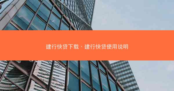 建行快贷下载、建行快贷使用说明