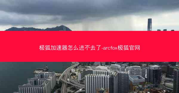 极狐加速器怎么进不去了-arcfox极狐官网
