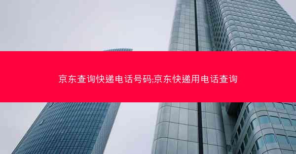 京东查询快递电话号码;京东快递用电话查询