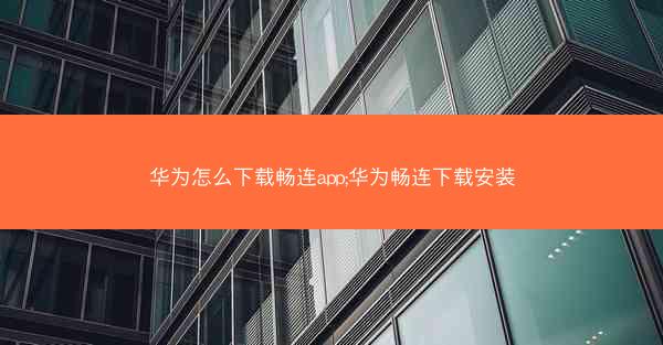 华为怎么下载畅连app;华为畅连下载安装