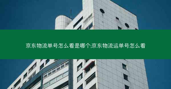 京东物流单号怎么看是哪个;京东物流运单号怎么看
