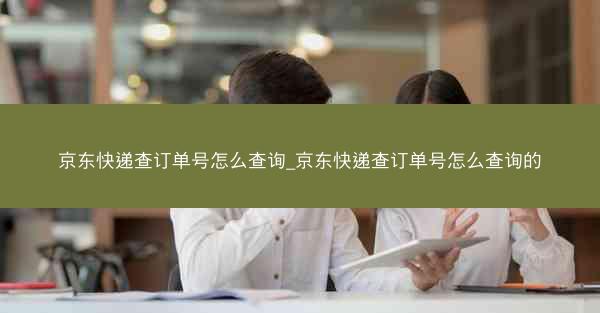 京东快递查订单号怎么查询_京东快递查订单号怎么查询的