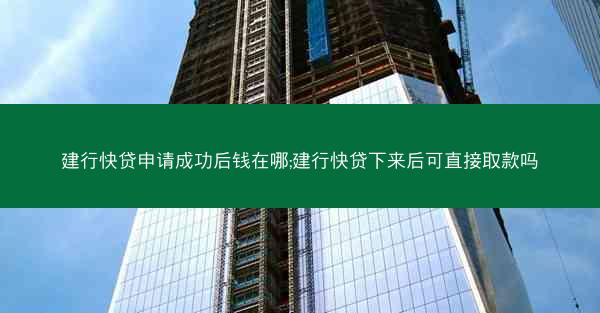 建行快贷申请成功后钱在哪;建行快贷下来后可直接取款吗