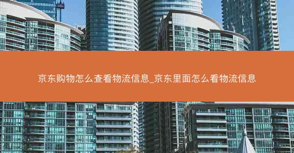 京东购物怎么查看物流信息_京东里面怎么看物流信息