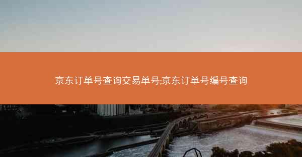 京东订单号查询交易单号;京东订单号编号查询