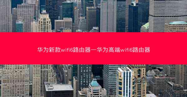 华为新款wifi6路由器—华为高端wifi6路由器
